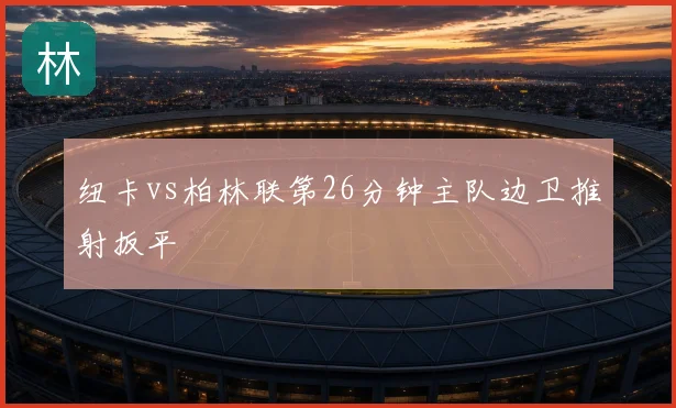 纽卡vs柏林联第26分钟主队边卫推射扳平