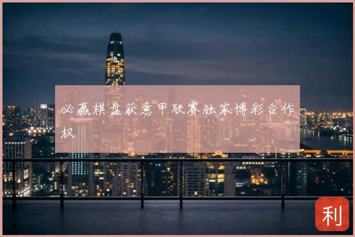 必赢棋盘获意甲联赛独家博彩合作权