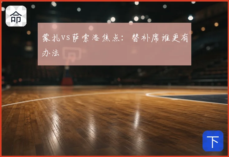 蒙扎vs萨索洛焦点:替补席谁更有办法