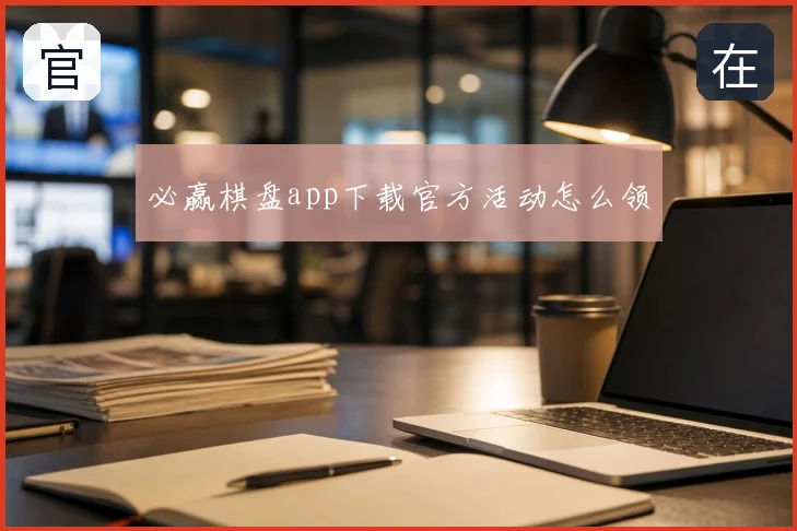 必赢棋盘app下载官方活动怎么领