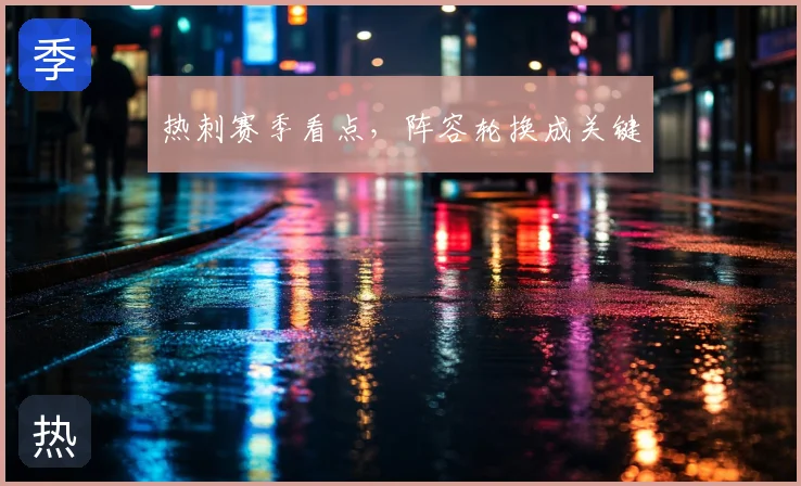 热刺赛季看点,阵容轮换成关键