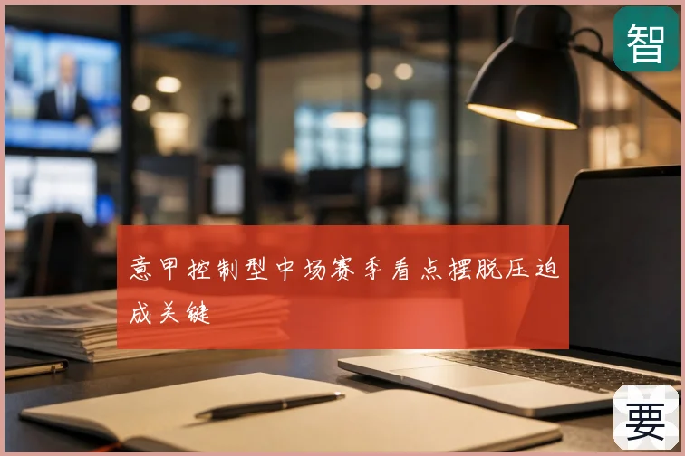 意甲控制型中场赛季看点摆脱压迫成关键
