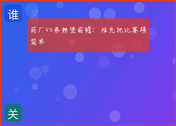 药厂vs弗赖堡前瞻：谁先把比赛踢简单